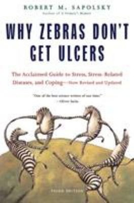 Why Zebras Don't Get Ulcers : The Acclaimed Guide to Stress, Stre