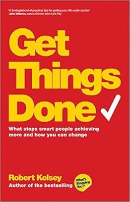 Get Things Done: What Stops Smart People Achieving More and How You Can Change, 