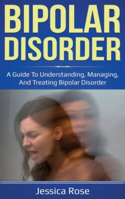 Bipolar Disorder: A Guide To Understanding, Managing, And Treating Bipolar ...