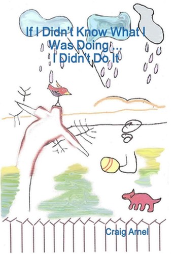 If I Didn't Know What I Was Doing ... I Didn't Do It by Craig Arnel ...