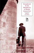 Groundwork for the Metaphysics of Morals (Broadview Editions)
