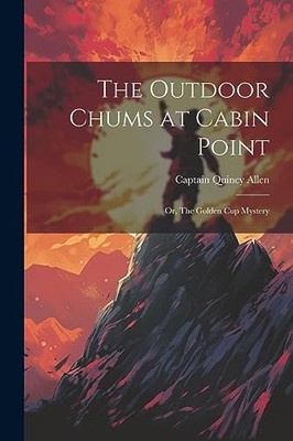 Allen - Outdoor Chums at Cabin Point  Or The Golden Cup Mystery - New - X555z