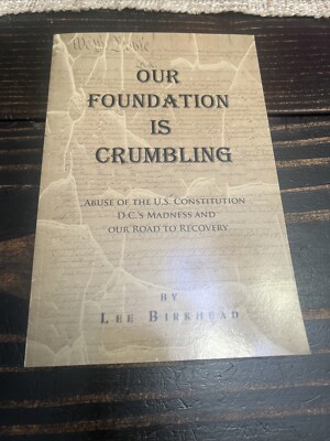 Our Foundation Is Crumbling : A Patriot s Review of Abuse of the U.s. Constit...