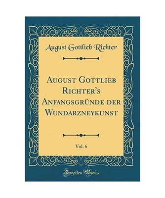 August Gottlieb Richter's Anfangsgründe der Wundarzneykunst, Vol. 6 