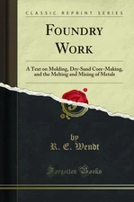 Foundry Work: A Text on Molding, Dry-Sand Core-Making (Classic Reprint)