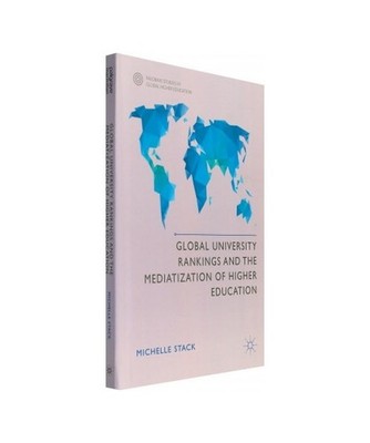 Global University Rankings and the Mediatization of Higher Education, Michelle S