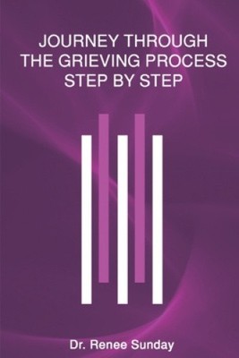 Journey Through The Grieving Process Step By Step by Sunday, Renee