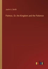 Patmos. Or, the Kingdom and the Patience by Justin A. Smith Paperback Book