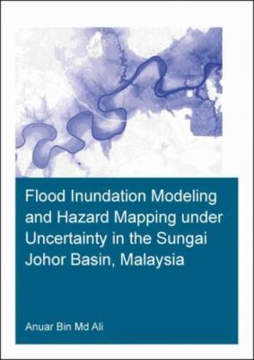 Flood Inundation Modeling and Hazard Mapping Under Uncertainty in the Sungai ...