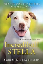 Incredibull Stella: How the Love of a Pit Bull Rescued a Family by Meeks, Marika