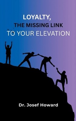 Loyalty, the Missing Link to Your Elevation by Dr Josef Howard Hardcover Book