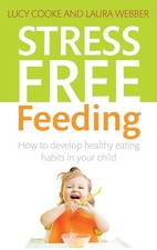 Stress-Free Feeding: How to develop healthy eating habits in your child by Laura