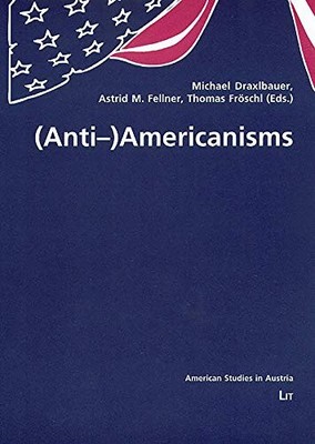 ANTI-AMERICANISMS (AMERICAN STUDIES IN AUSTRIA) By Michael Draxlbauer & Astrid