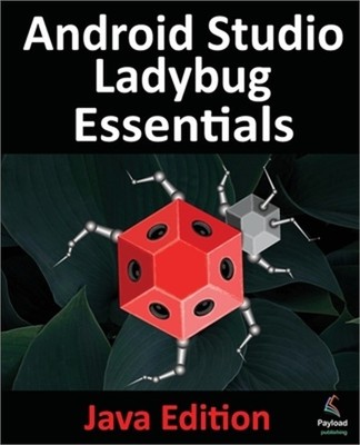 Android Studio Ladybug Essentials - Java Edition: Developing Android Apps Using