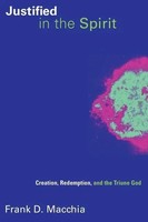 Justified In The Spirit | Creation, Redemption, And The Triune God | Macchia