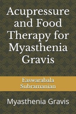 Acupressure and Food Therapy for Myasthenia Gravis by Easwarabala Subramanian Pa