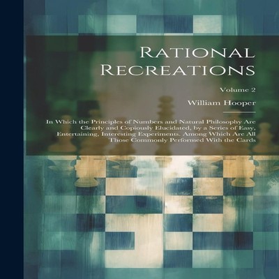 Rational Recreations In Which the Principles of Numbers and Natur