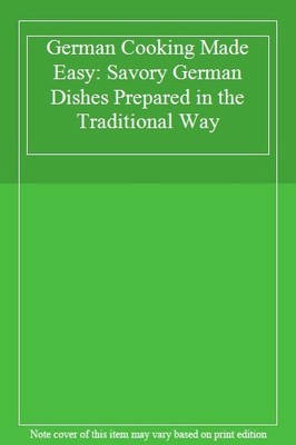 German Cooking Made Easy: Savory German Dishes Prepared in the T