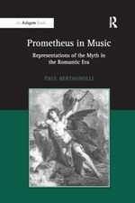 Prometheus in Music: Representations of the Myth in the Romantic Era Paul Ber...
