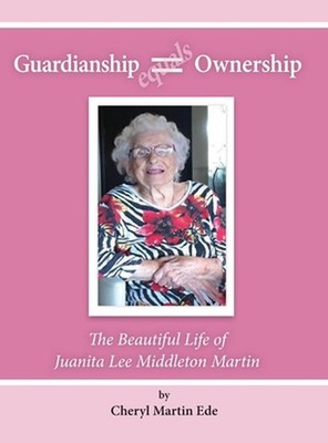Guardianship Equals Ownership: The Beautiful Life of Juanita Lee Middleton Marti