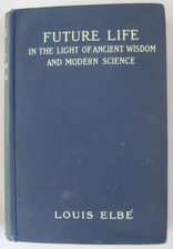 Future life: ancient wisdom and modern science LOUIS ELBE 2nd 1906 --s3