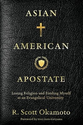 Asian American Apostate: Losing Religion and Finding Myself at an Evangelica...