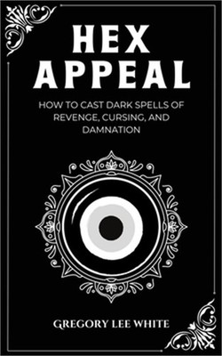 Hex Appeal: How to Cast Dark Spells of Revenge, Cursing, and Damnation (Paperbac