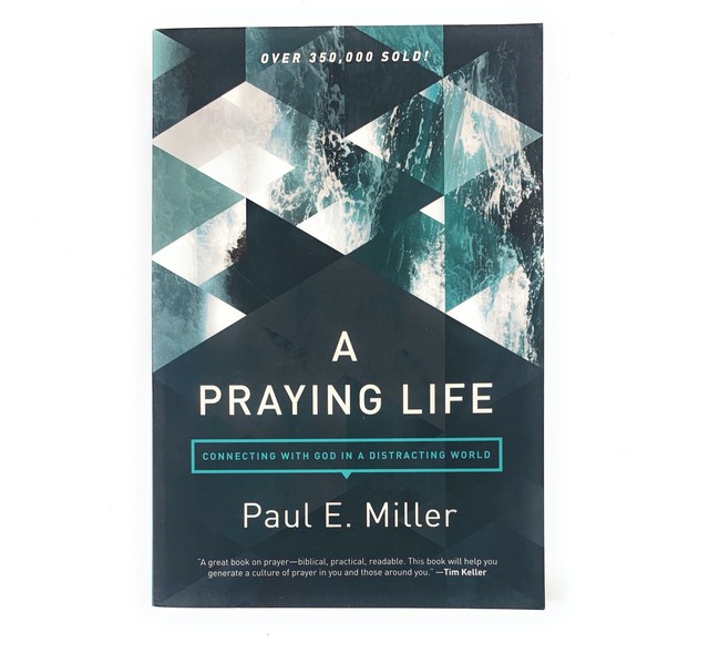 A Praying Life Connecting with God in a Distracting World by Paul E