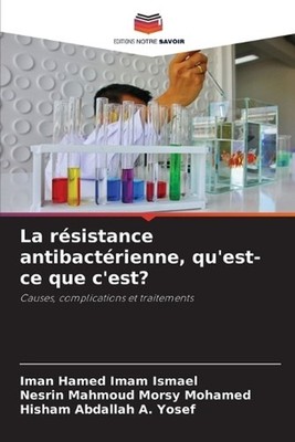 La rsistance antibactrienne, qu'est-ce que c'est? by Iman Hamed Imam Ismael (Fre