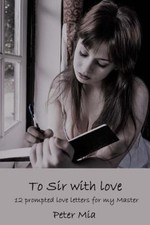 To Sir with Love: 12 prompted love letters for my Master by Peter Mia