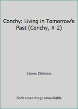 Conchy: Living in Tomorrow's Past (Conchy, # 2) by James Childress