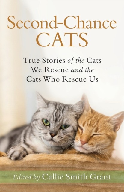 Second–Chance Cats – True Stories of the Cats We Rescue and the Cats Who Rescue