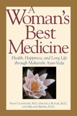 A Woman's Best Medicine: Health, Happiness and Long Life Through Ayur-Veda