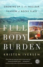 Full Body Burden: Growing Up in the Nuclear Shadow of Rocky Flats by Iversen, K