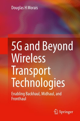 5G and Beyond Wireless Transport Technologies: Enabling Backhaul, Midhaul, a...