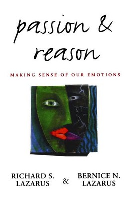 PASSION AND REASON: MAKING SENSE OF OUR EMOTIONS By Richard S. Lazarus & Bernice