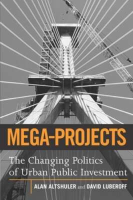 Mega-Projects: The Changing Politics of Urban Public Investment by Altshuler