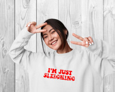 I'm Just Sleighing  Sassy Christmas Sweatshirt  Funny Xmas Jumper