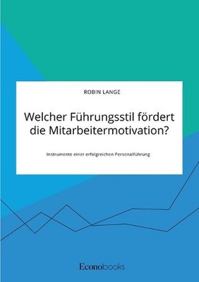 Welcher Fhrungsstil frdert die Mitarbeitermotivation? Instrumente einer erfolgre