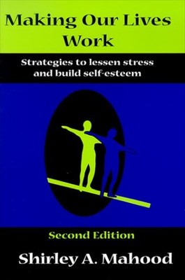 Making Our Lives Work, Strategies to Lessen Stress and Build Self-Esteem