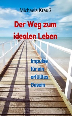 Der Weg zum idealen Leben: Impulse f?r ein ideales Dasein by Michaela Krau (Germ