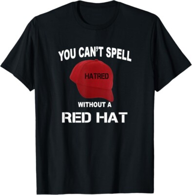 Anti-Trump Tshirt, Can't Spell Hatred Without Red Hat T-Shirt , US Unisex Tee