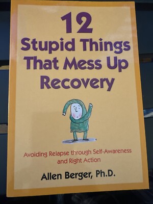 12 Stupid Things That Mess Up Recovery: Avoiding Relapse through Self-Awaren...