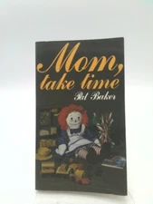 Mom, take time  (Signed) by Pat A Baker