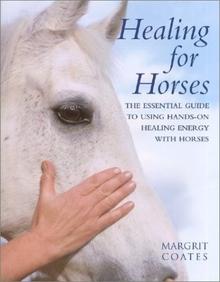 HEALING FOR HORSES: THE ESSENTIAL GUIDE TO USING HANDS-ON By Margrit Coates NEW