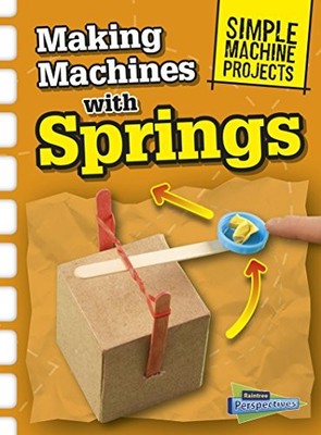 MAKING MACHINES WITH SPRINGS (SIMPLE MACHINE PROJECTS) By Chris Oxlade