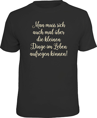 T-Shirt  Man muss sich auch mal über die kleinen Dinge im Leben aufregen S - 3XL