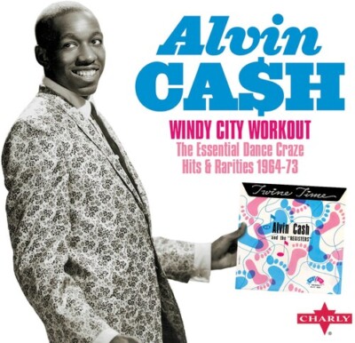 Alvin Cash - Windy City Workout The Essential Dance Craze Hits & Rarities 1964-7