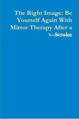 The Right Image: Be Yourself Again With Mirror Therapy After a Stroke by Bonnie