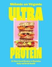 Ultra Protein: 55 Plant-Based Recipes to Maximize Body and Brain Health by Melan
